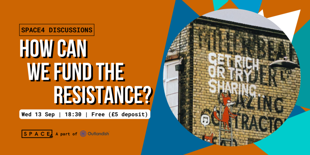 SPACE4 Discussions: How Can We Fund the Resistance

Wed 13 Sep | 18:30 |. Free (£5 deposit)